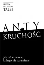 Antykruchość Jak żyć w świecie, którego nie rozumiemy