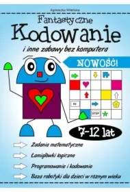 Fantastyczne kodowanie i inne zabawy bez komputera 7-12 lat
