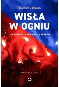 Wisła w ogniu. Jak bandyci ukradli Wisłę Kraków (wyd. 2, 2025)