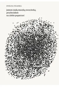 jestem małą muszką owocówką, przyleciałam na ciebie popatrzeć