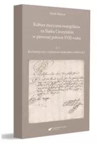 Kultura muzyczna ewangelików na Śląsku Cieszyńskim w pierwszej połowie XVIII wieku. Tom 1