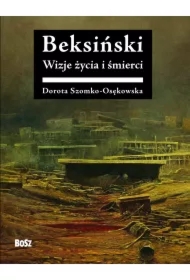 Beksiński Wizje życia i śmierci