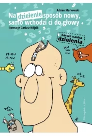 Na dzielenie sposób nowy, samo wchodzi ci do głowy