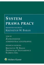 Zatrudnienie admistracyjnoprawne. System prawa pracy. Tom 12