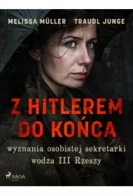 Z Hitlerem do końca: wyznania osobistej sekretarki wodza III Rzeszy