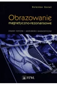 Obrazowanie magnetyczno-rezonansowe. Zasady fizyczne i możliwości diagnostyczne