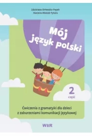 Mój język polski. Ćwiczenia z gramatyki dla dzieci z zaburzeniami komunikacji językowej. Część 2