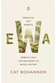 Ewa. Ewolucja jest kobietą. Kobiece ciało i 200 milionów lat naszej historii