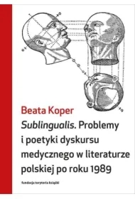 Sublingualis. Problemy i poetyki dyskursu medycznego w literaturze polskiej po roku 1989
