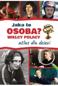Jaka to osoba? Wielcy Polacy. Atlas dla dzieci