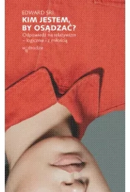 Kim jestem, by osądzać? Odpowiedź na relatywizm &ndash; logicznie i z miłością