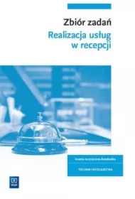 Realizacja usług w recepcji. Zbiór zadań. Branża turystyczno-hotelarska. Technik hotelarstwa. Kwalifikacja HGT.06