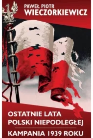 Ostatnie lata Polski Niepodległej. Kampania 1939 roku