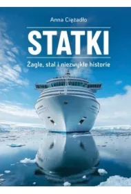 Statki. Żagle, stal i niezwykłe historie
