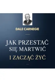 Jak przestać się martwić i zacząć żyć