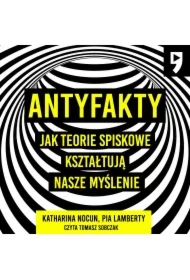 Antyfakty. Jak teorie spiskowe kształtują nasze myślenie