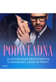 Podwładna: 10 opowiadań erotycznych o naginaniu zasad w pracy