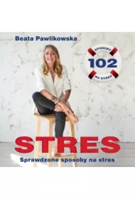 Stres. 102 sprawdzone sposoby na stres