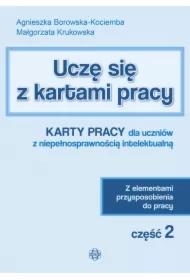 Uczę się z kartami pracy. Część 2. Karty pracy dla uczniów z niepełnosprawnością intelektualną. Z elementami przysposobienia do pracy