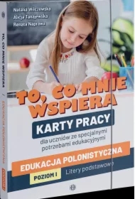 To, co mnie wspiera. Karty pracy dla uczniów ze specjalnymi potrzebami edukacyjnymi. Edukacja polonistyczna. Poziom 1. Litery podstawowe