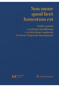 Non omne quod licet honestum est. Studia z prawa cywilnego i handlowego w 50-lecie pracy naukowej Profesora Wojciecha Jana Katnera