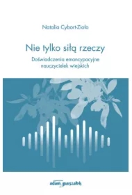 Nie tylko siłą rzeczy. Doświadczenia emancypacyjne nauczycielek wiejskich