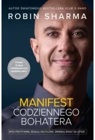 Manifest codziennego bohatera. Myśl pozytywnie, działaj skutecznie, zmieniaj świat na lepsze