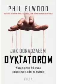 Jak doradzałem dyktatorom. Wspomnienia PR-owca najgorszych ludzi na świecie