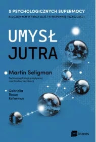 Umysł jutra. 5 psychologicznych supermocy kluczowych w pracy &ndash; dziś i w niepewnej przyszłości