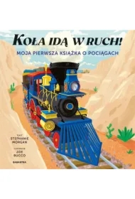 Koła idą w ruch! Moja pierwsza książka o pociągach