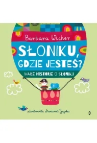 Słoniku, gdzie jesteś? Małe historie o Słoniku, tom 1