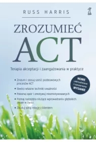 Zrozumieć ACT. Terapia akceptacji i zaangażowania w praktyce