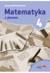 Matematyka z plusem 4. Lekcje powtórzeniowe. Szkoła podstawowa