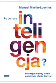 Po co nam inteligencja? Dlaczego mądrzy ludzie podejmują głupie decyzje