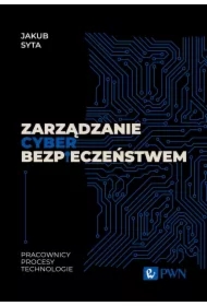 Zarządzanie cyberbezpieczeństwem. Pracownicy, procesy, technologie