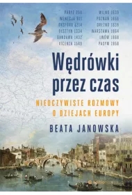 Wędrówki przez czas. Nieoczywiste rozmowy o dziejach Europy