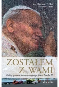 Zostałem  z Wami. Kulisy procesu kanonizacyjnego Jana Pawła II