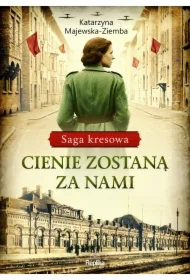 Cienie zostaną za nami. Saga kresowa. Tom 1