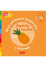 Zapachy świata. Akademia Mądrego Dziecka. Moja pachnąca książeczka z kolorami