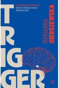 Trigger. Jak odzyskać wpływ, kiedy steruje nami przeszłość