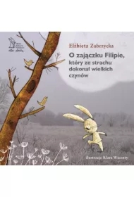 O zajączku Filipie, który ze strachu dokonał wielkich czynów