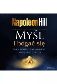 Myśl i bogać się. Jak zrealizować ambicje i osiągnąć sukces