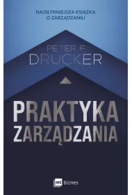 Praktyka zarządzania. Najsłynniejsza książka o zarządzaniu