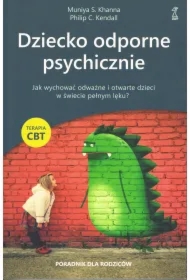 Dziecko odporne psychicznie. Jak wychować odważne i otwarte dzieci w świecie pełnym lęku?