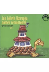 Jak żółwik Skorupka domek remontował. Opowieści dla straszaków. Część 3