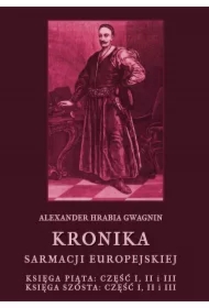 Kronika Sarmacji Europejskiej. Księga Piąta. Część I, II i III. Księga Szósta. Część I, II i III