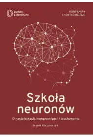 Szkoła neuronów. O nastolatkach, kompromisach i wychowaniu