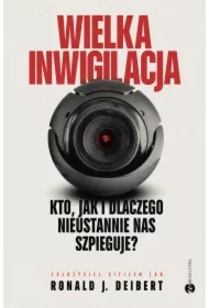 Wielka inwigilacja. Kto, jak i dlaczego nieustannie nas szpieguje?