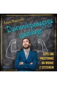 Dziennik pedagoga szkolnego. Czyli jak przetrwać na wojnie z systemem