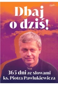 Dbaj o dziś!